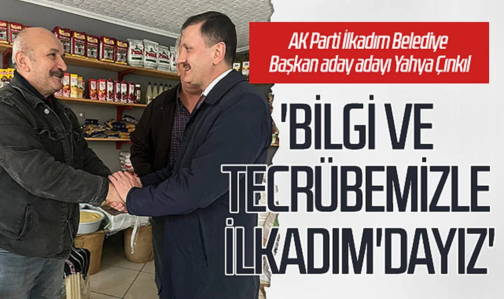 AK Parti İlkadım Belediye Başkan aday adayı Yahya Çınkıl,: 'Bilgi ve tecrübemizle İlkadım'dayız
