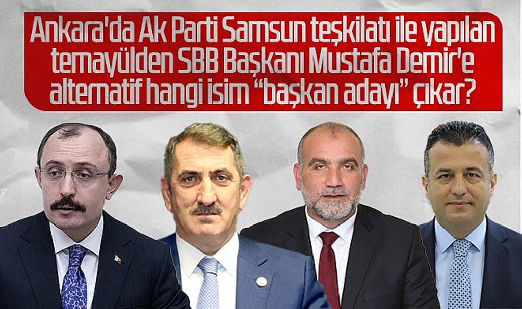 Ankara'da Ak Parti Samsun teşkilatı ile yapılan temayülden SBB Başkanı Mustafa Demir'e alternatif hangi isim "başkan adayı" çıkar?
