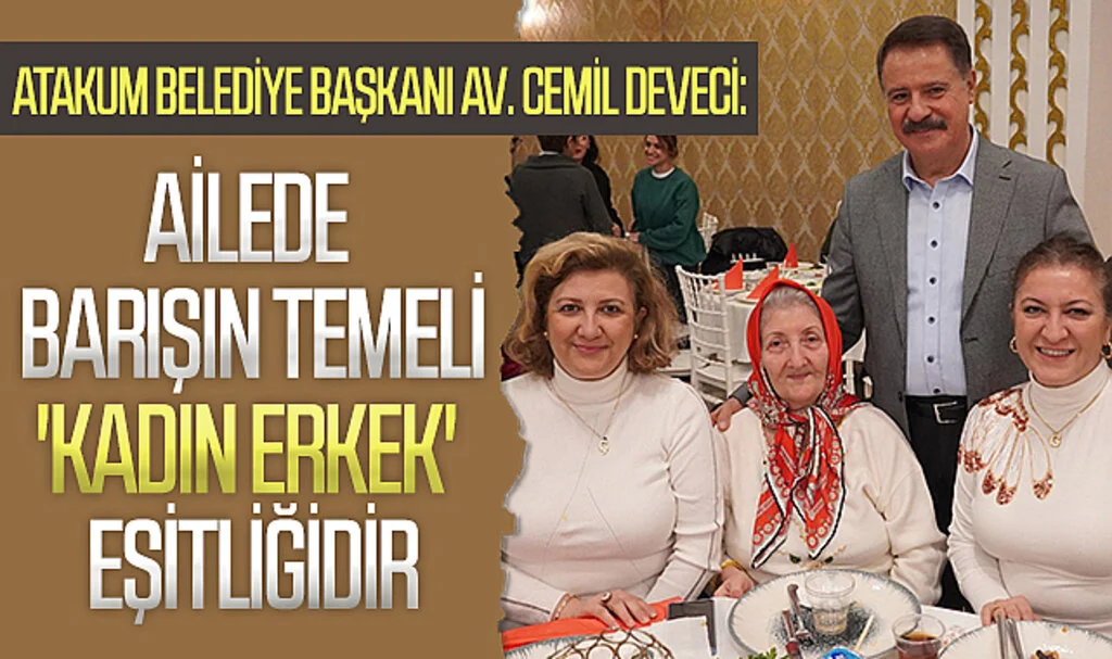 Atakum Belediye Başkanı Av. Cemil Deveci: Ailede barışın temeli 'kadın erkek' eşitliğidir