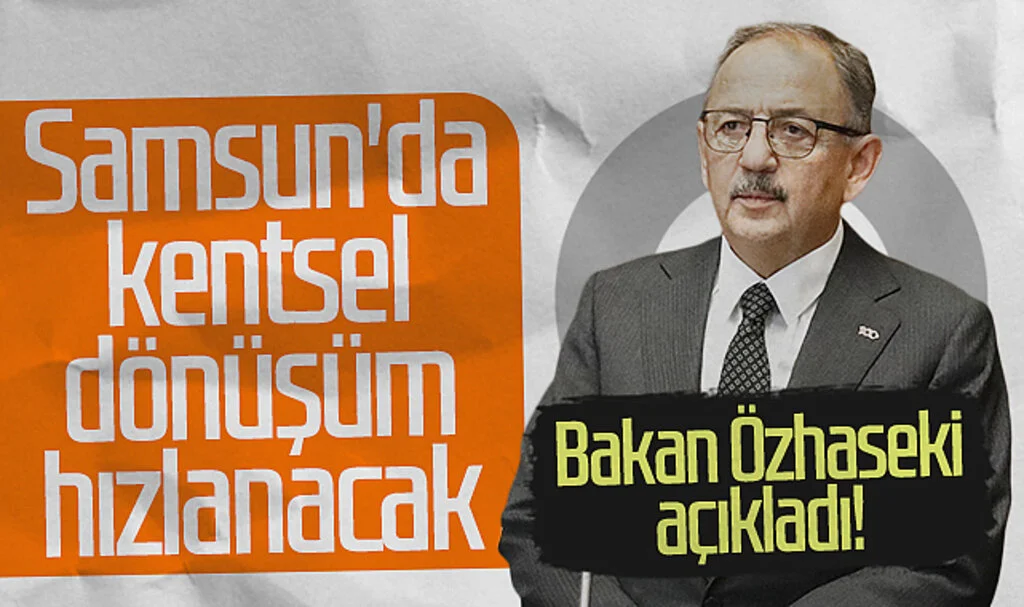 Bakan Özhaseki açıkladı! 'Samsun'da kentsel dönüşüm hızlanacak'