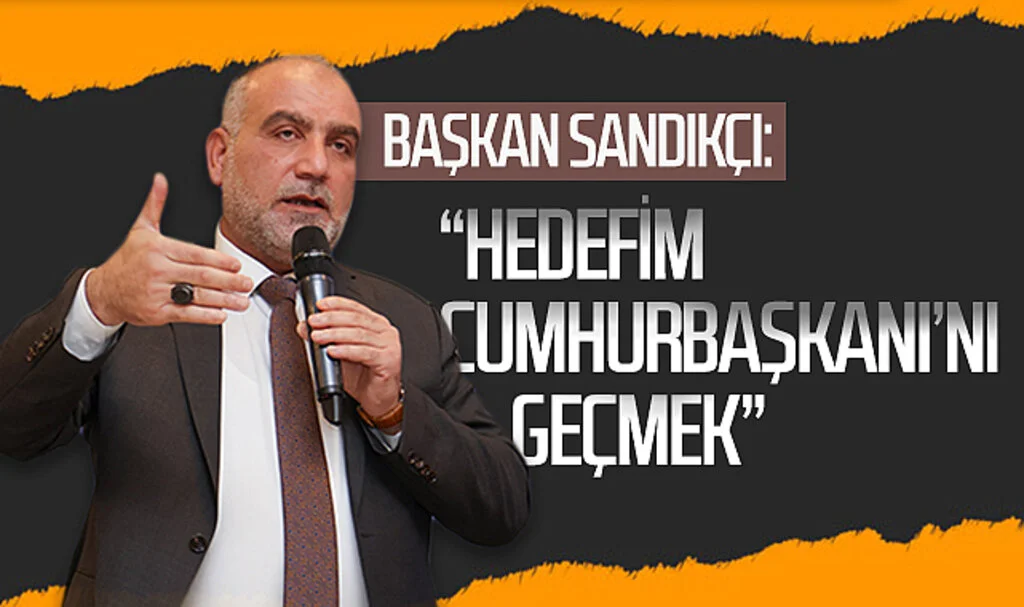 Başkan Sandıkçı: “Hedefim Cumhurbaşkanı’nı geçmek”