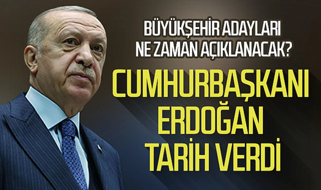 Büyükşehir adayları ne zaman açıklanacak? Cumhurbaşkanı Erdoğan tarih verdi