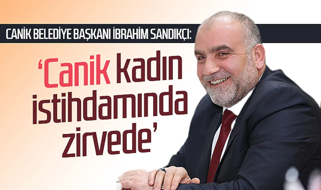 Canik Belediyesi Başkanı İbrahim Sandıkçı: 'Canik kadın  istihdamında zirvede'