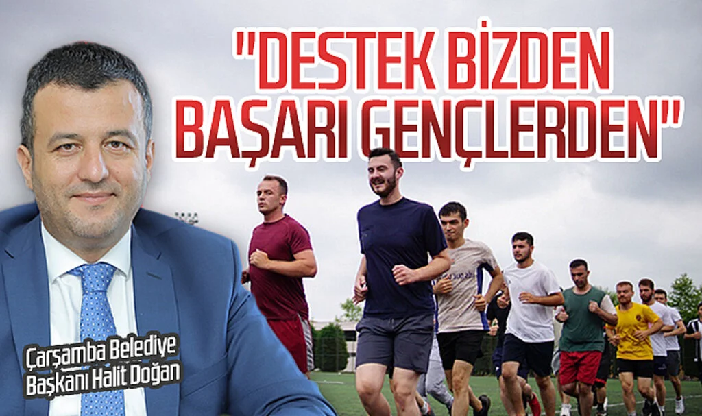 Çarşamba Belediye Başkanı Halit Doğan: "Destek bizden başarı gençlerden"