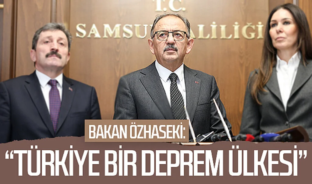 Çevre, Şehircilik ve İklim Değişikliği Bakanı Mehmet Özhaseki: "Türkiye bir deprem ülkesi"