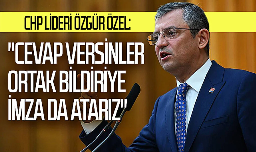 CHP lideri Özel: "Cevap versinler, ortak bildiriye imza da atarız"