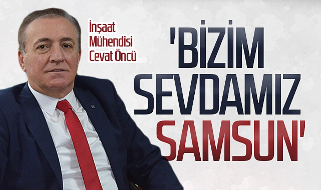 CHP Samsun Büyükşehir Başkan adayı Cevat Öncü: 'Bizim sevdamız Samsun'