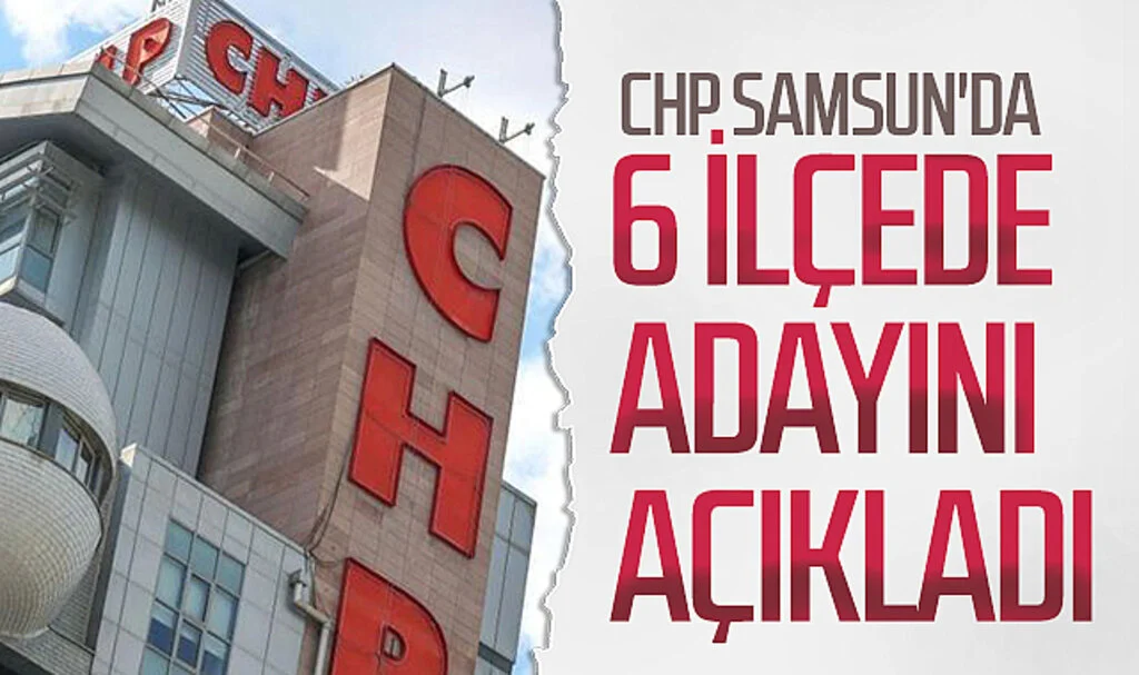 CHP Samsun'da 6 ilçede adayını açıkladı 