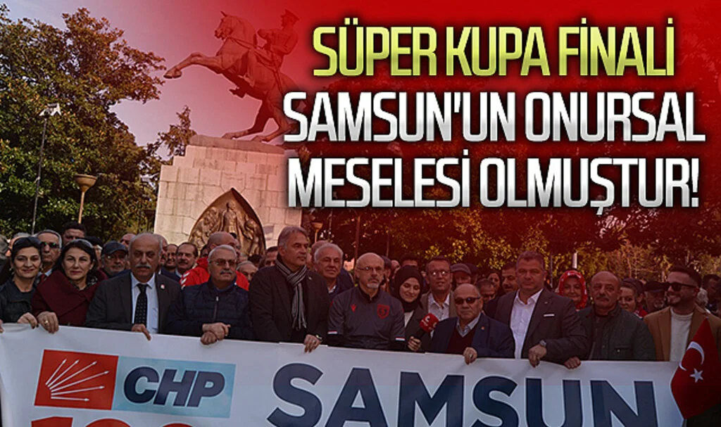 CHP Samsun İl Başkanı Mehmet Özdağ: "Süper Kupa finali Samsun'un onursal meselesi olmuştur!"