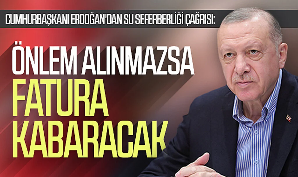 Cumhurbaşkanı Erdoğan'dan su seferberliği çağrısı: Önlem alınmazsa fatura kabaracak