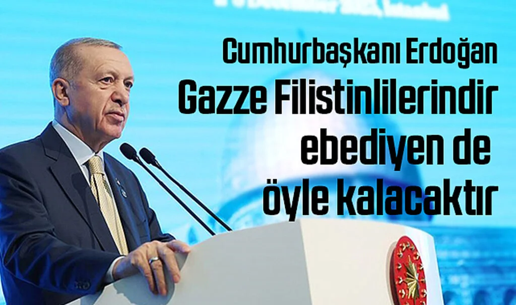 Cumhurbaşkanı Erdoğan: Gazze Filistinlilerindir, ebediyen de öyle kalacaktır