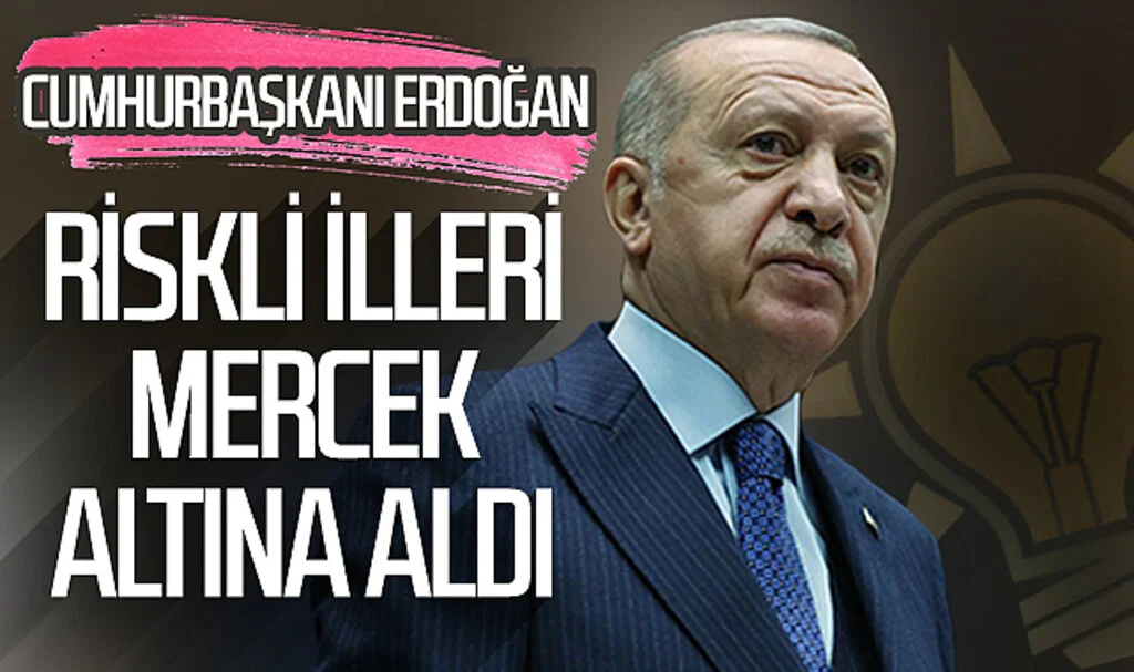 Cumhurbaşkanı Erdoğan riskli illeri  mercek altına aldı 