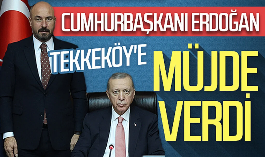 Cumhurbaşkanı Erdoğan Tekkeköy'e müjde verdi