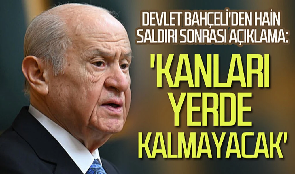 Devlet Bahçeli'den hain saldırı sonrası açıklama: 'Kanları yerde kalmayacak'