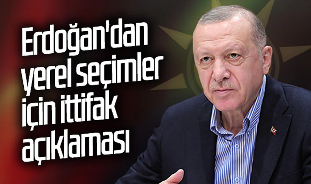 Erdoğan'dan yerel seçimler için ittifak açıklaması