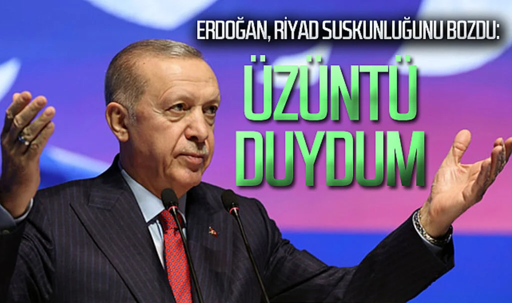 Erdoğan, Riyad suskunluğunu bozdu: Üzüntü duydum