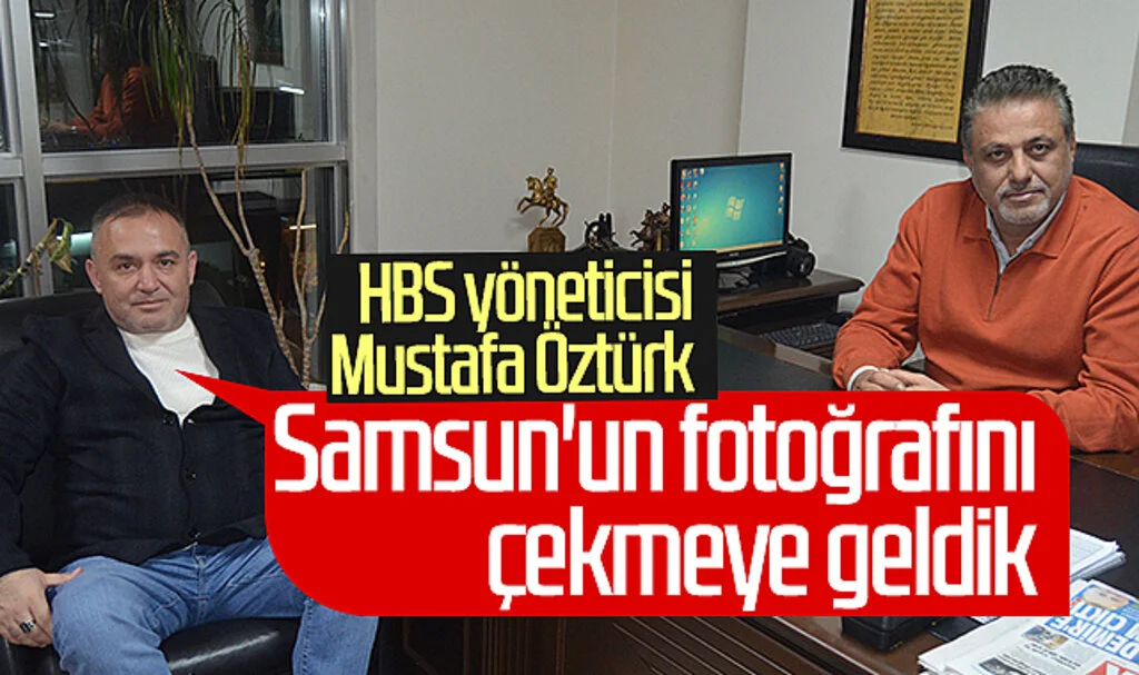 HBS Araştırma şirketi yöneticisi Mustafa Öztürk: Samsun'un fotoğrafını çekmeye geldik