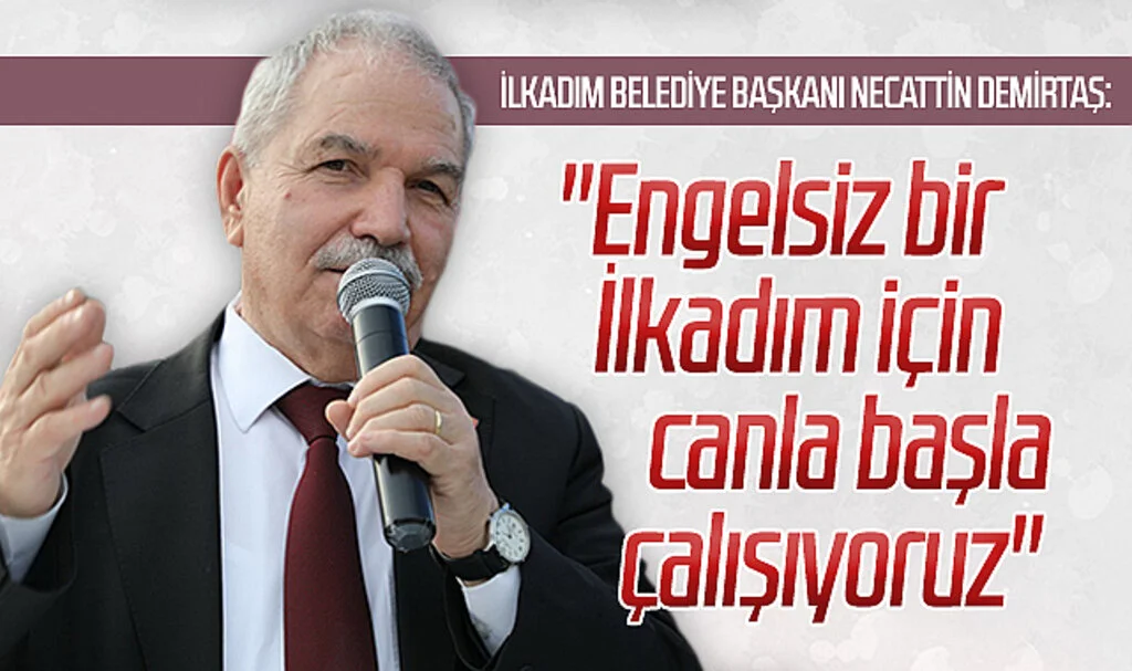 İlkadım Belediye Başkanı Necattin Demirtaş: "Engelsiz bir İlkadım için canla başla çalışıyoruz"