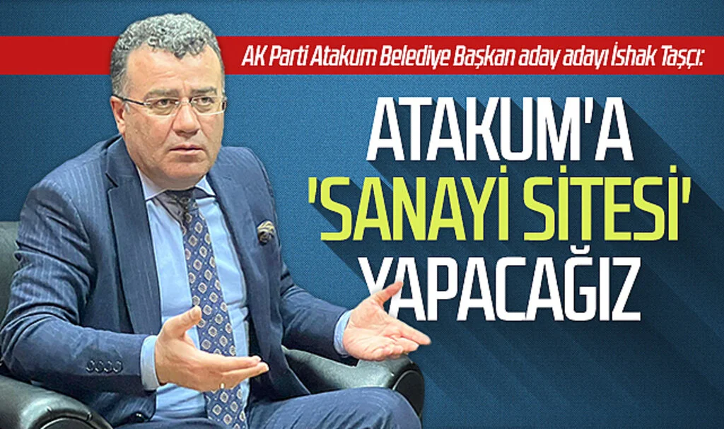 İshak Taşçı: Atakum'a 'Sanayi Sitesi' yapacağız