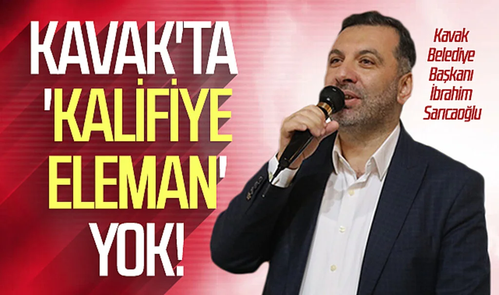 Kavak Belediye Başkanı İbrahim Sarıcaoğlu: Kavak'ta 'kalifiye eleman' yok!