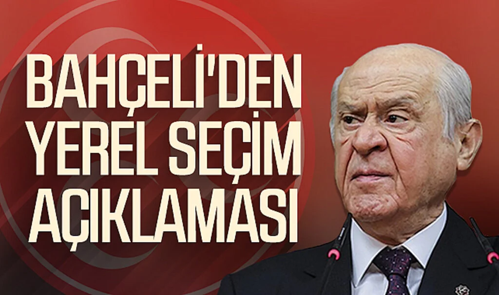 MHP Genel Başkanı Devlet Bahçeli'den yerel seçim açıklaması