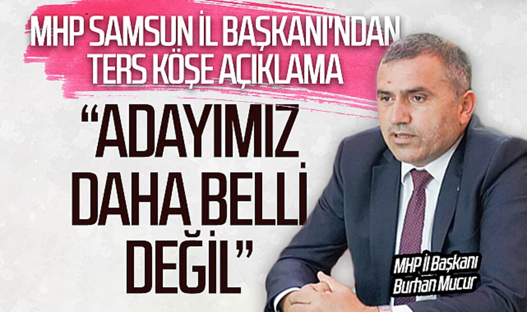 MHP Samsun İl Başkanı Burhan Mucur'dan ters köşe açıklama 