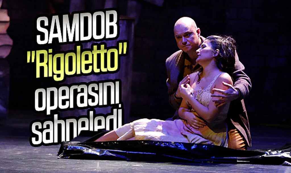 SAMDOB "Rigoletto" operasını sahneledi