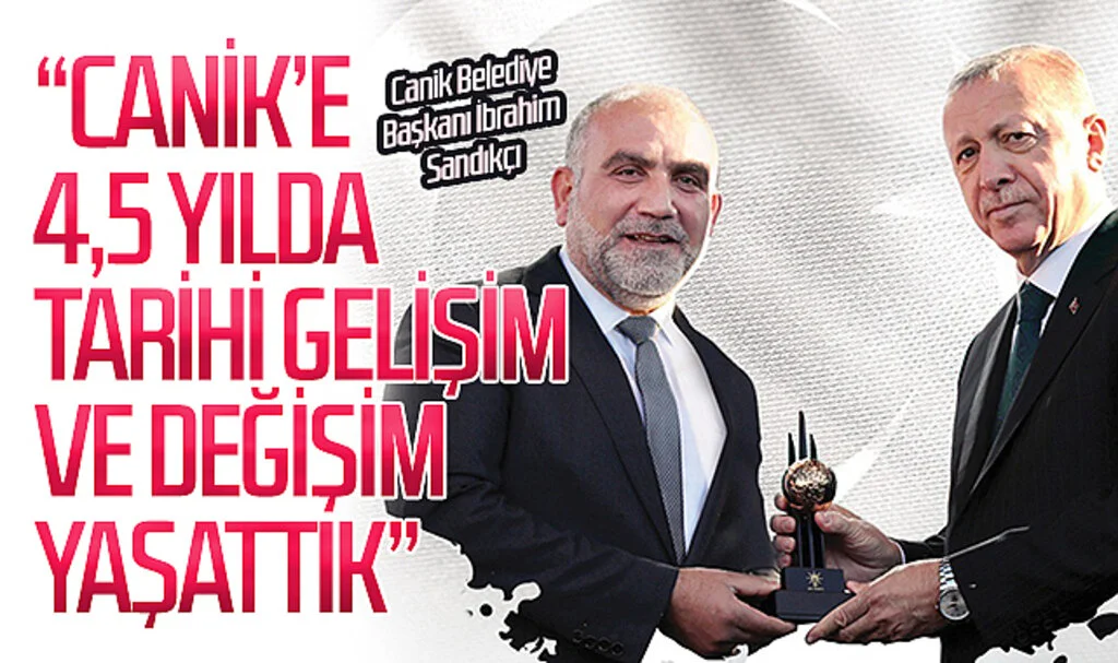 Samsun Canik Belediye Başkanı İbrahim Sandıkçı: "Canik'e 4,5 yılda tarihi gelişim ve değişim yaşattık"