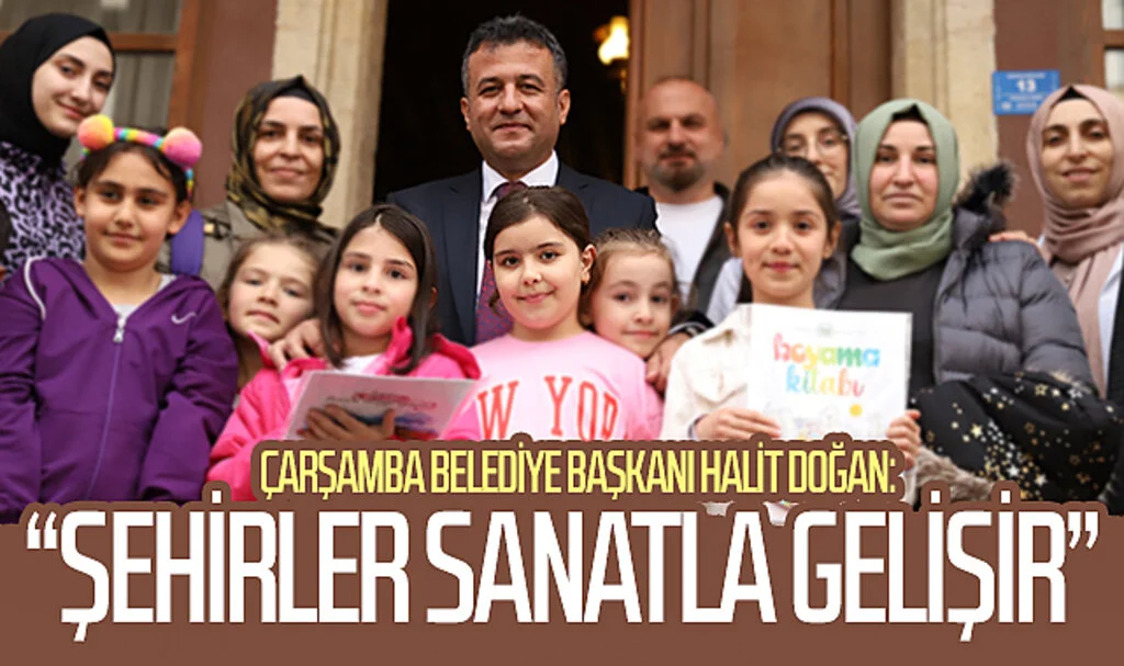 Samsun Çarşamba Belediye Başkanı Halit Doğan: “Şehirler sanatla gelişir”