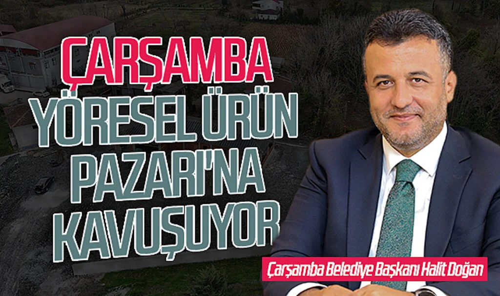Samsun Çarşamba Yöresel Ürün Pazarı'na kavuşuyor 