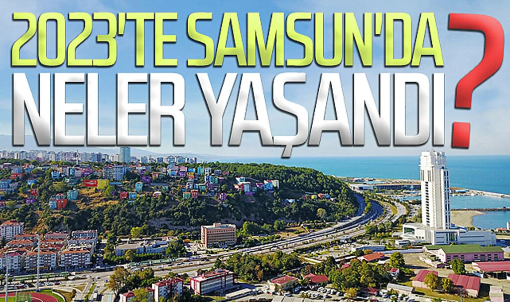 Samsun'da 2023'ten akılda kalanlar