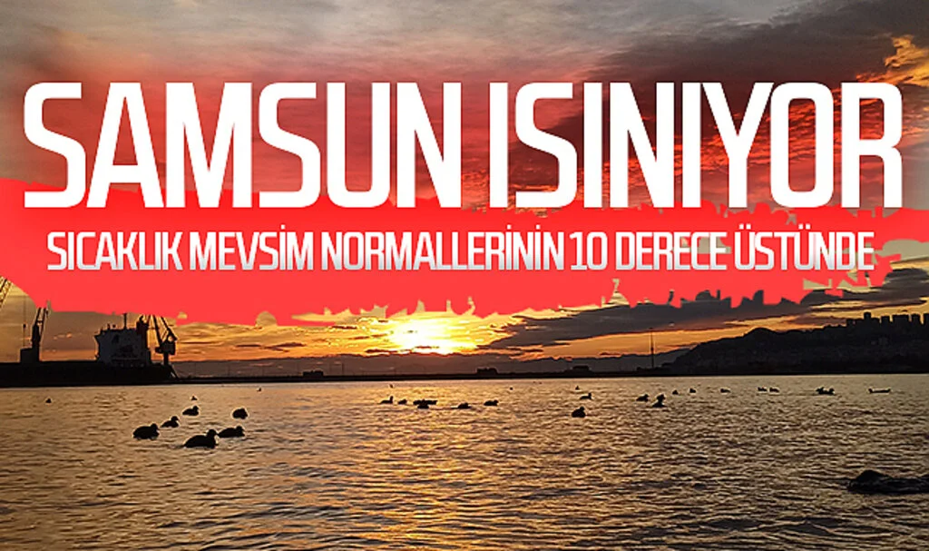 Samsun'da Aralık ayının sonunda sıcaklık mevsim normallerinin 10 derece üstüne çıktı