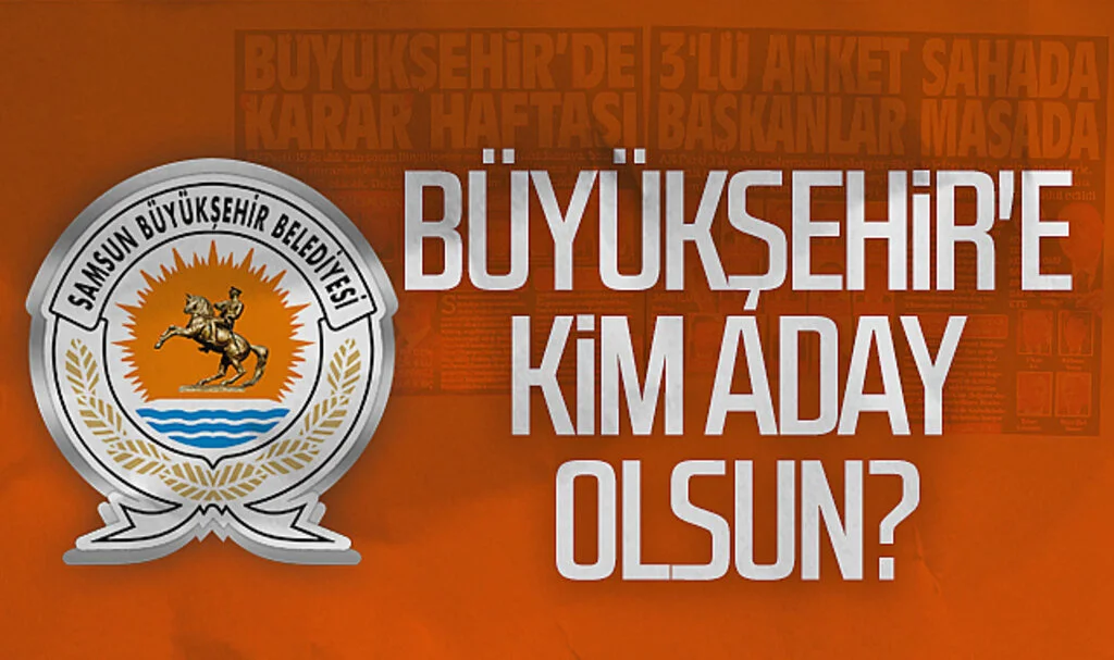 Samsun'da Büyükşehir'e kim aday olsun?