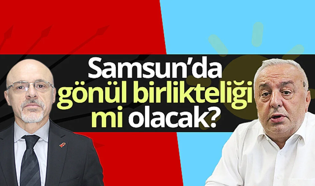 Samsun'da CHP ve İYİ Parti arasında gönül birlikteliği mi olacak?
