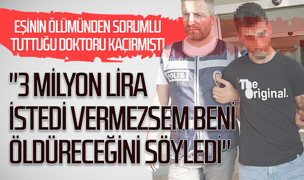 Samsun'da eşinin ölümünden sorumlu tuttuğu doktoru kaçırmıştı hakim karşısına çıktı
