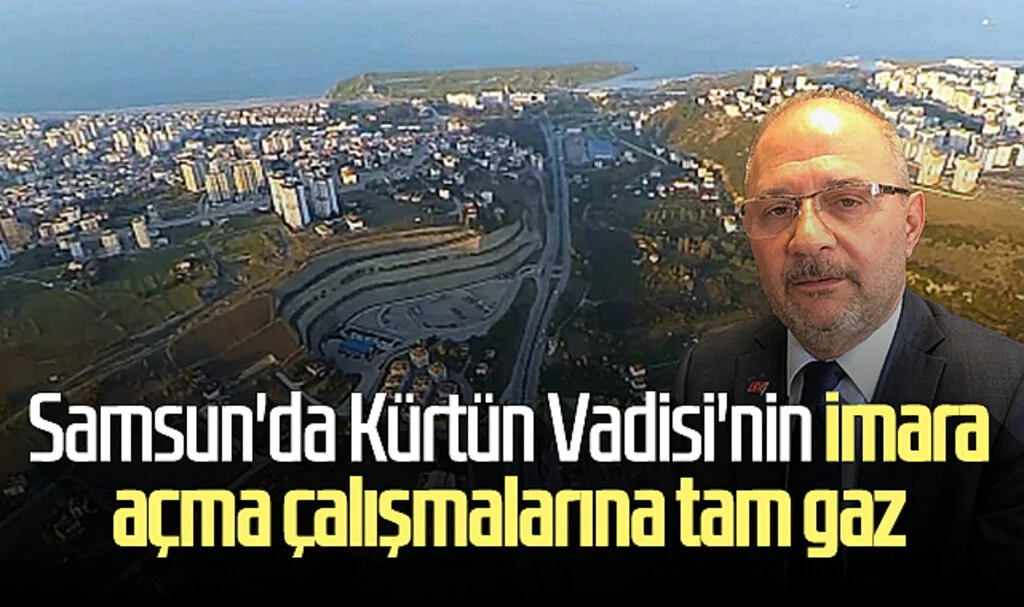 Samsun'da Kürtün Vadisi'nin imara  açma çalışmalarına tam gaz 