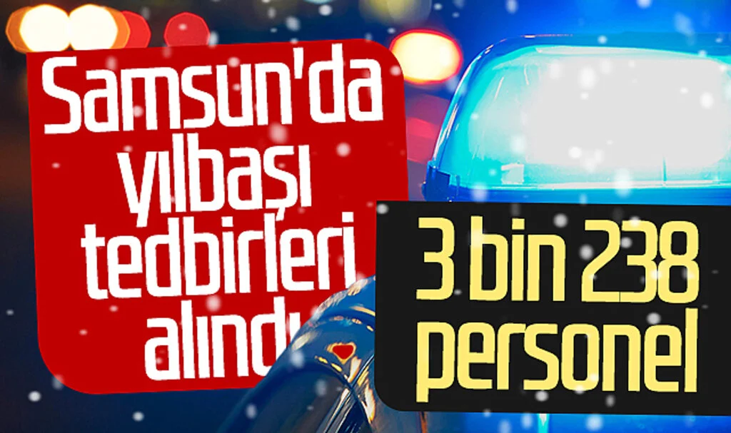Samsun'da yılbaşı tedbirleri alındı! 3 bin 238 personel...