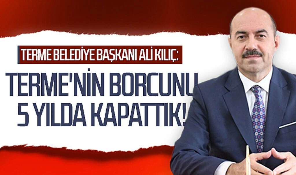 Samsun Terme Belediye Başkanı Ali Kılıç: "Terme'nin borcunu 5 yılda kapattık!"