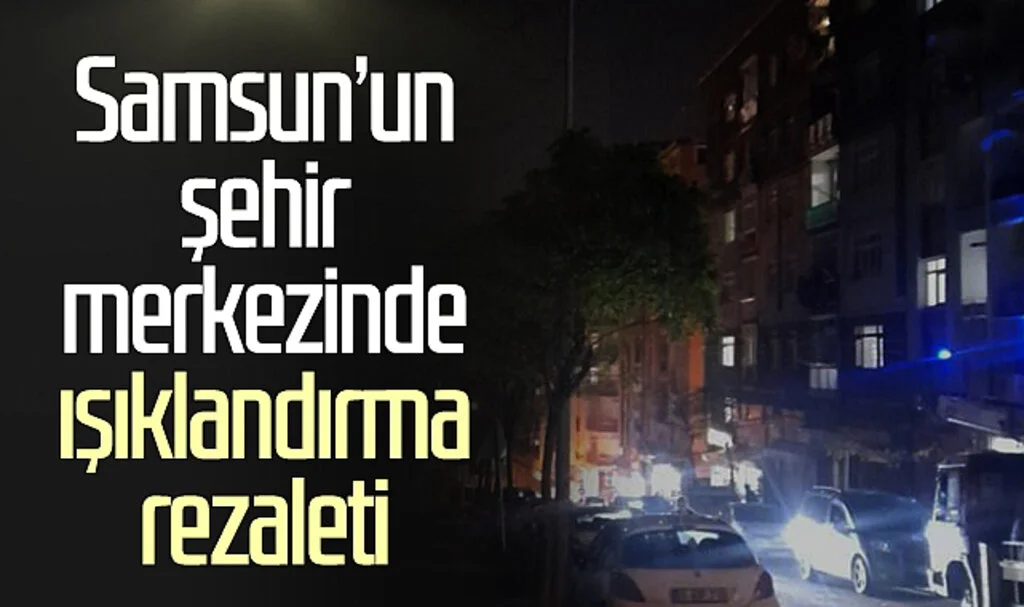 Samsun’un şehir merkezinde ışıklandırma rezaleti! 20 gündür...