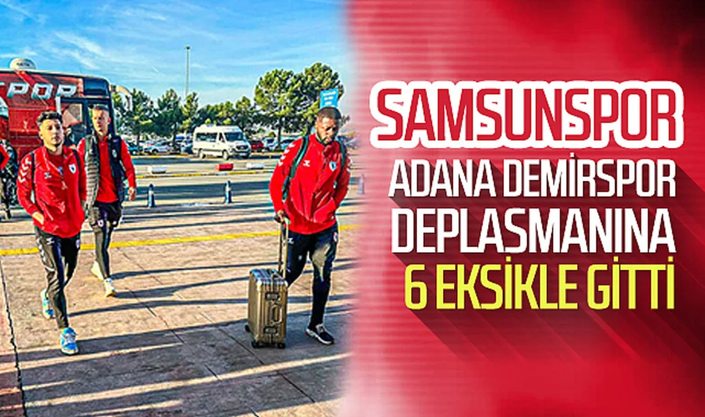 Samsunspor, Adana Demirspor deplasmanına 6 eksikle gitti