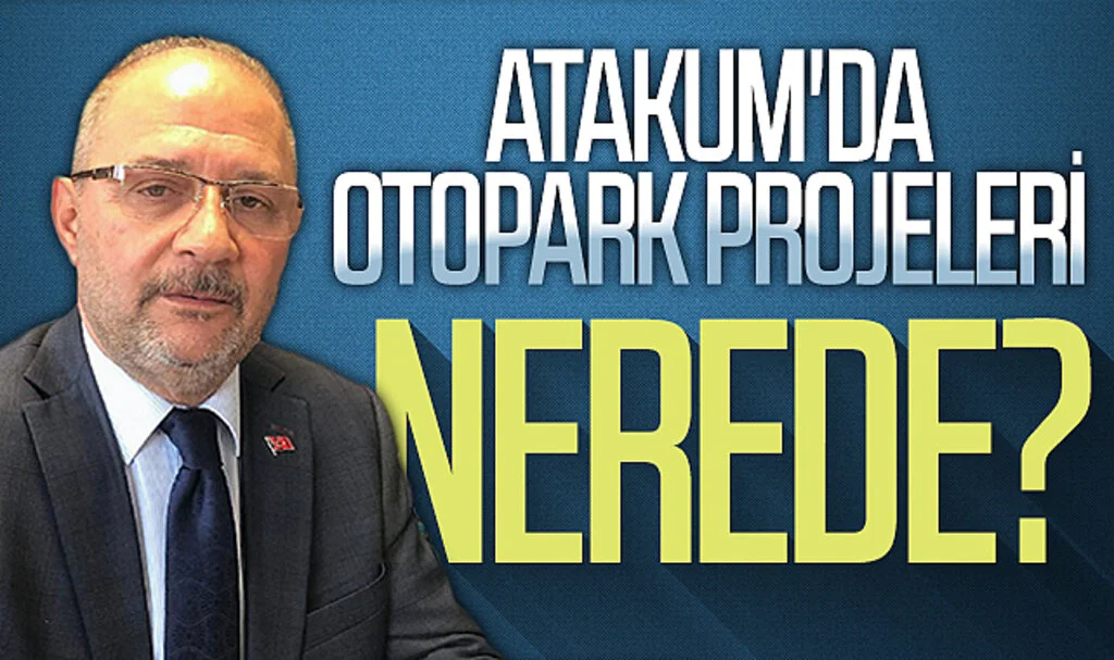 SBB Meclisi CHP eski Grup Başkanvekili Dr. Atilla Tekcan: Atakum'da otopark projeleri nerede? 