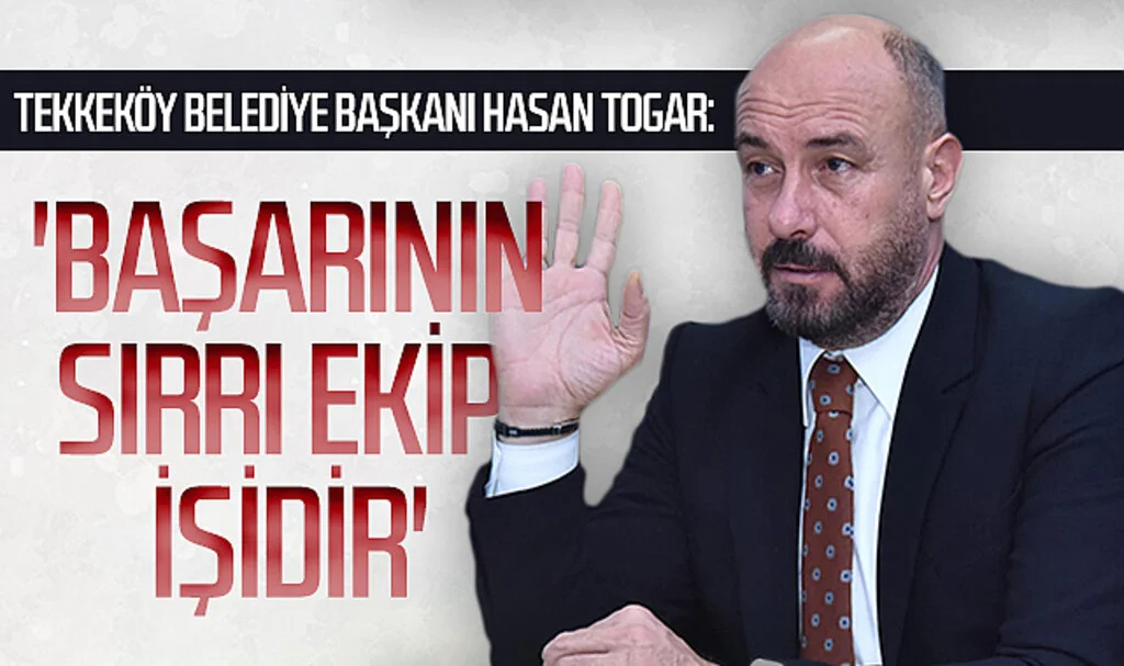 Tekkeköy Belediye Başkanı Hasan Togar: 'Başarının sırrı ekip işidir'