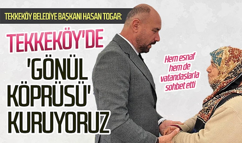 Tekkeköy Belediye Başkanı Hasan Togar: Tekkeköy'de 'gönül köprüsü' kuruyoruz