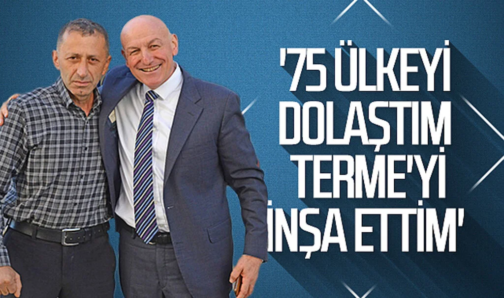 Terme Belediye Başkan aday adayı Şenol Kul: '75 ülkeyi dolaştım Terme'yi inşa ettim' 