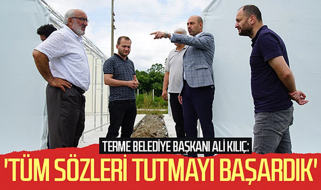 Terme Belediye Başkanı Ali Kılıç: 'Tüm sözleri tutmayı başardık'
