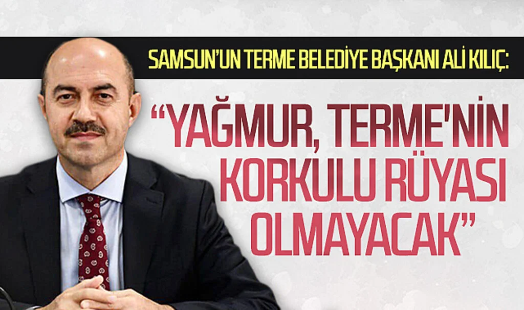 Terme Belediye Başkanı Ali Kılıç: “Yağmur, Terme'nin korkulu rüyası olmayacak”