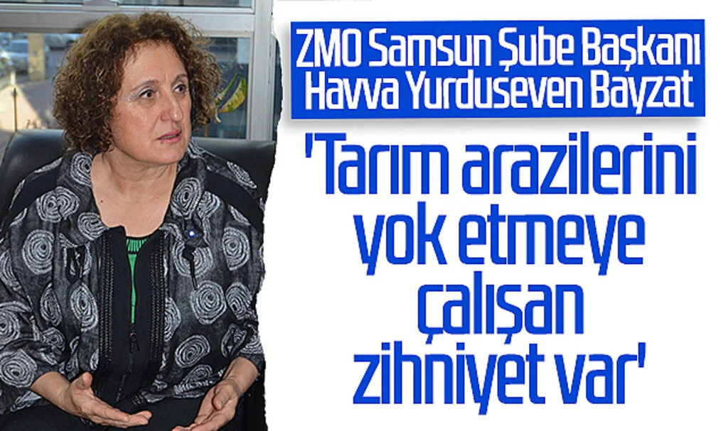 ZMO Samsun Şube Başkanı Havva Yurduseven Bayzat: 'Tarım arazilerini yok etmeye çalışan zihniyet var'