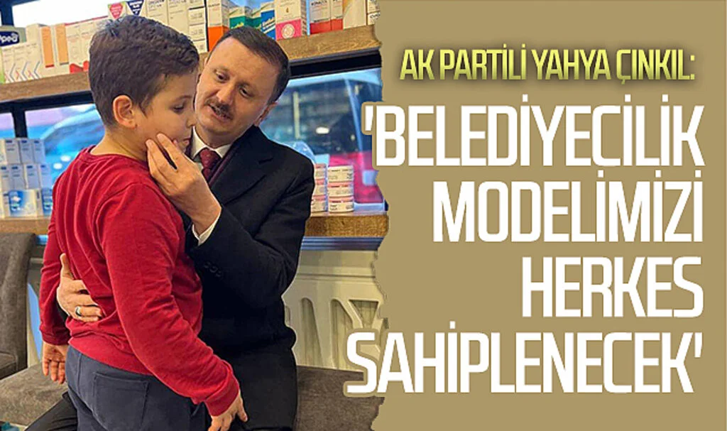 AK Parti Belediye Başkan aday adayı Yahya Çınkıl: 'Belediyecilik modelimizi herkes sahiplenecek'