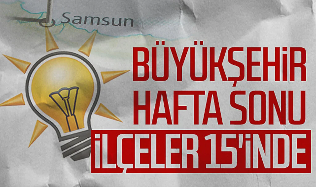 AK Parti'de Samsun Büyükşehir Belediye adayı hafta sonu, ilçe adayları 15'inde
