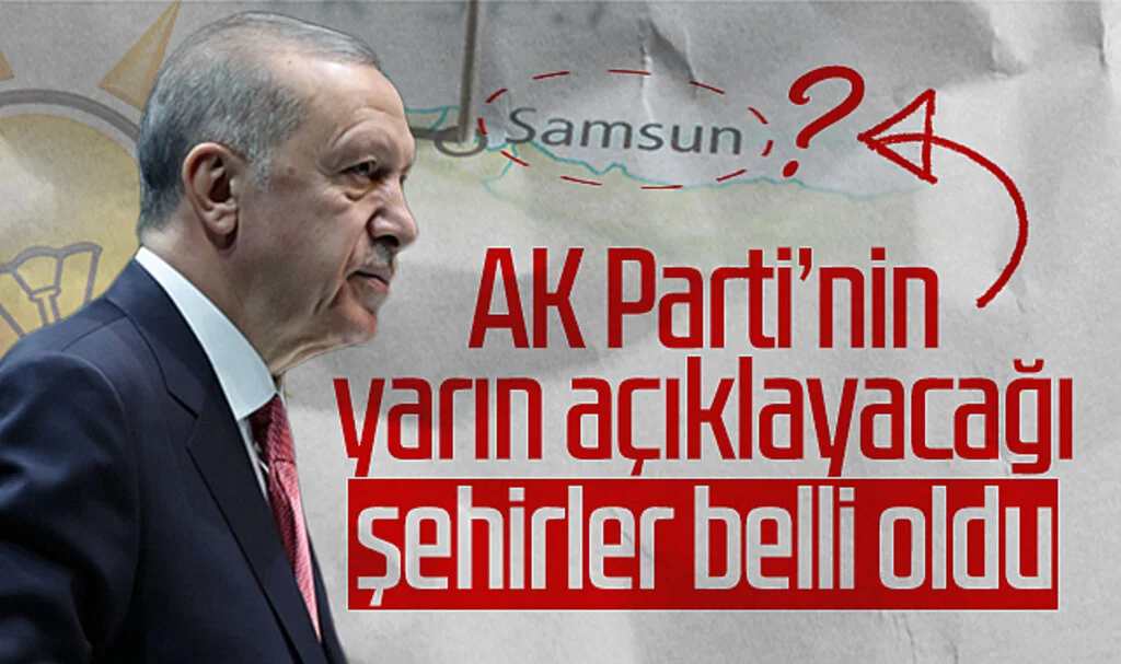 AK Parti'nin açıklayacağı büyükşehir adayları ile ilgili şehirler belli oldu! Samsun adayı açıklanacak mı?